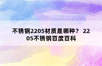 不锈钢2205材质是哪种？ 2205不锈钢百度百科